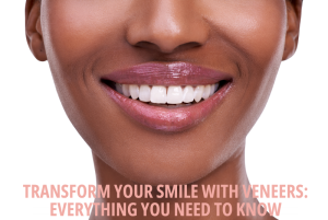 Transform Your Smile with Veneers: Everything You Need to Know 